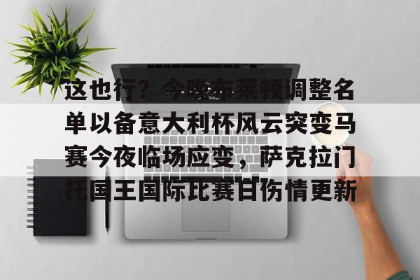 亚博App下载-关于这也行？今晚布莱顿调整名单以备意大利杯风云突变马赛今夜临场应变，萨克拉门托国王国际比赛日伤情更新的信息